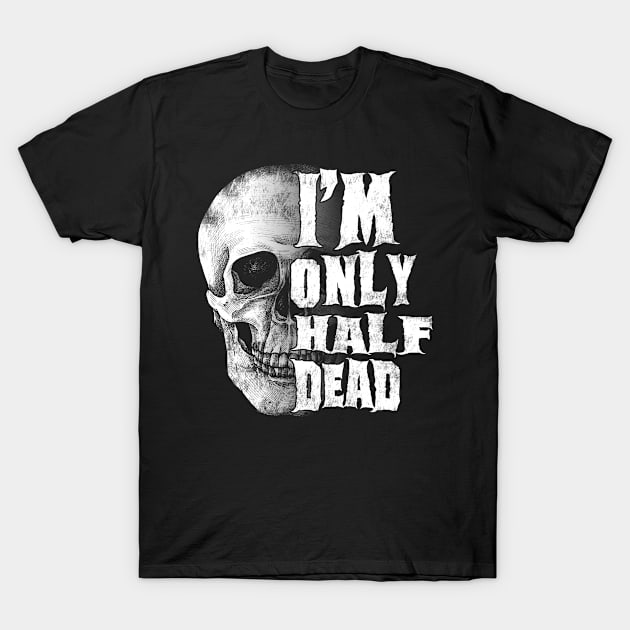 Halloween Scary Skull I'm Only Half Dead T-Shirt by missalona